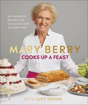 Mary Berry Cooks Up a Feast: My favourite recipes for occasions and celebrations