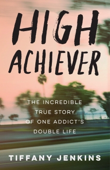 High Achiever: The Incredible True Story of One Addict&#039;s Double Life