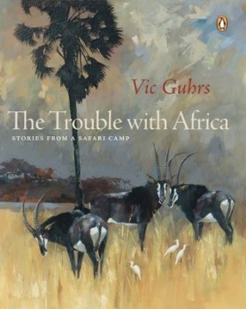 The Trouble with Africa: Stories from a Safari Camp