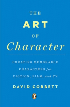 The Art of Character: Creating Memorable Characters for Fiction, Film,  and TV