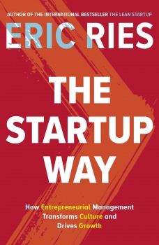 The Startup Way: Making Entrepreneurship a Fundamental Discipline of    Every Enterprise