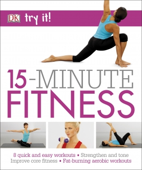 15 Minute Fitness: 100 quick and easy exercises * Strengthen and tone,  improve core fitness* Fat burning aerobic workouts