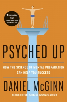 Psyched Up: How the Science of Mental Preparation Can Help You Succeed