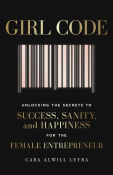 Girl Code: Unlocking the Secrets to Success, Sanity and Happiness for   the Female Entrepreneur