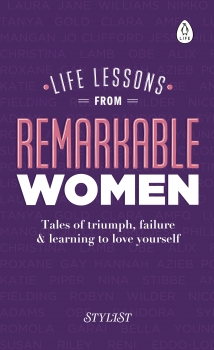 Life Lessons from Remarkable Women: Tales of Triumph, Failure and Learning to Love Yourself