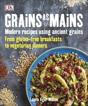 Grains As Mains: Modern Recipes Using Ancient Grains