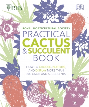 RHS Practical Cactus &amp; Succulents Book: How to Choose, Nurture and Display more than 200 Cacti &amp; Succulents