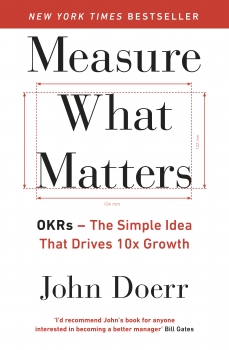 Measure What Matters:OKRs: The Simple Idea that Drives 10x Growth
