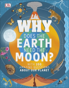 Why Does the Earth Need the Moon: With 200 Amazing Questions About Our Planet