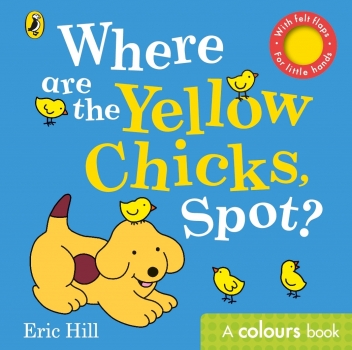 Where are the Yellow Chicks, Spot: A colours book with felt flaps