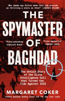 The Spymaster of Baghdad: The Untold Story of the Elite Intelligence Cell that Turned the Tide against ISIS