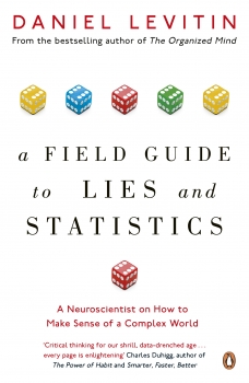 A Field Guide to Lies and Statistics: A Neuroscientist on How to Make   Sense of a Complex World
