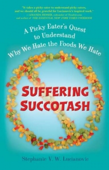 Suffering Succotash: A Picky Eater&#039;s Quest to Understand Why We Hate the Foods We Hate