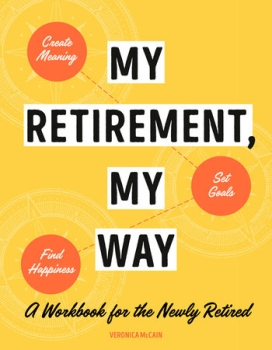 My Retirement, My Way: A workbook for the newly retired to create meaning, set goals and find happiness
