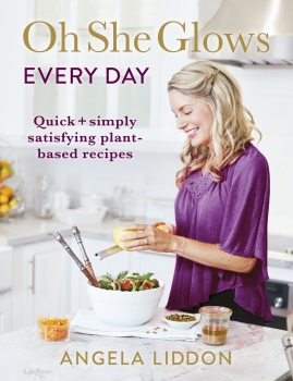 Oh She Glows Every Day: Quick + Simply Satisfying Plant-Based Recipes