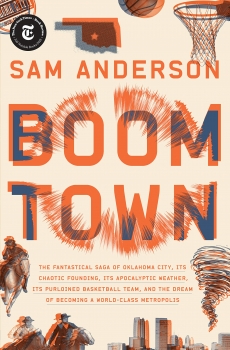 Boom Town: The fantastical saga of Oklahoma City, its chaotic founding, its purloined basketball team, and the dream of becoming a world-class metropolis