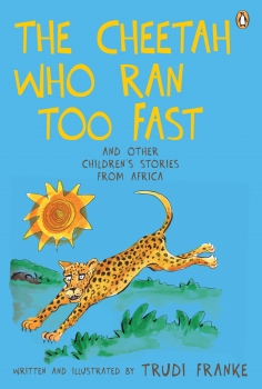 The Cheetah Who Ran Too Fast and Other Children&#039;s Stories from Africa