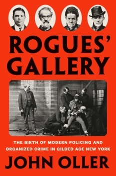 Rogues&#039; Gallery: The Birth of Modern Policing and Organized Crime in Gilded Age New York