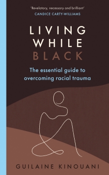 Living While Black: The Essential Guide to Overcoming Racial Trauma