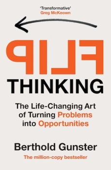 Flip Thinking: The Life-changing Art of Transforming Problems into      Opportunities