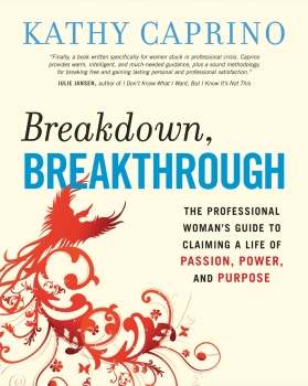 Breakdown, Breakthrough: The professional woman&#039;s guide to claiming a life of passion, power, and purpose