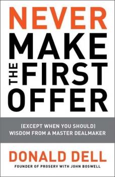 Never Make the First Offer: (Except When You Should) Wisdom from a Master Dealmaker