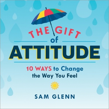 Gift of Attitude 10 Ways to Change the Way You Feel