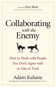 Collaborating with the Enemy: How to work with people you don&#039;t agree with or like or trust