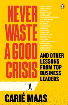 Never Waste a Good Crisis: And other lessons from top business leaders