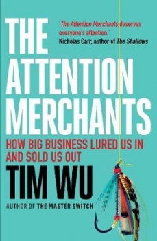 The Attention Merchants: How Our Time and Attention are Gathered and    Sold