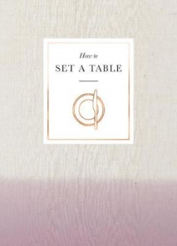 How to Set a Table: Inspiration, ideas and etiquette for hosting friendsand family