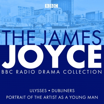 The James Joyce BBC Radio Collection: Ulysses, A Portrait of the Artist as a Young Man &amp; Dubliners