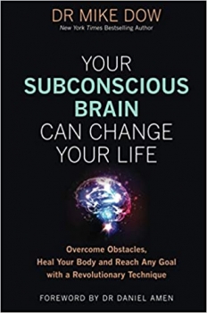 Your Subconscious Brain Can Change Your Life: Overcome Obstacles, Heal  Your Body, and Reach Any Goal with a Revolutionary Technique