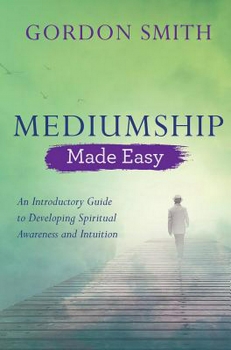 Mediumship Made Easy: An Introductory Guide to Developing Spiritual Awareness and Intuition