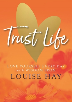 Trust Life: Love Yourself and reflections drawn from the inspirational  work of Louise Hay