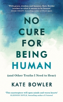 No Cure for Being Human: and Other Truths I Need to Hear