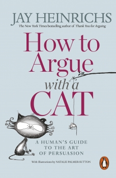 How to Argue with a Cat: A Human&#039;s Guide to the Art of Persuasion