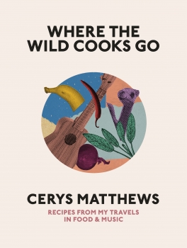 Where the Wild Cooks Go: Recipes from My Travels in Food and Music