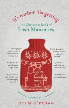 It&#039;s Earlier &#039;Tis Getting: The Christmas Book of Irish Mammies