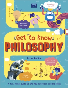 Get To Know: Philosophy - A Fun, Visual Guide to the Key Questions and  Big Ideas