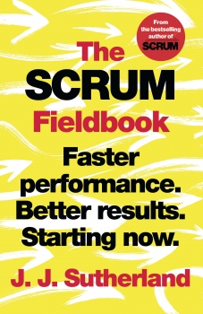 The Scrum Fieldbook: Faster performance. Better results. Starting now.