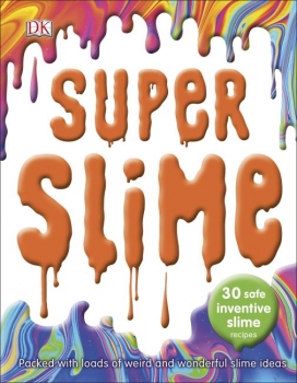 Super Slime: 30 Safe Inventive Slime Recipes